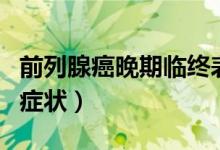 前列腺癌晚期臨終表現(xiàn)（前列腺癌晚期臨終的癥狀）