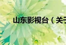 山東影視臺(tái)（關(guān)于山東影視臺(tái)的介紹）