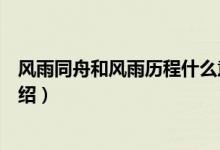 風(fēng)雨同舟和風(fēng)雨歷程什么意思（風(fēng)雨同舟和風(fēng)雨歷程意思介紹）