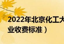 2022年北京化工大學(xué)學(xué)費(fèi)多少錢（一年各專業(yè)收費(fèi)標(biāo)準(zhǔn)）