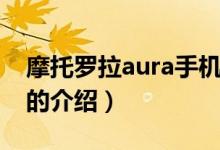 摩托羅拉aura手機(jī)（關(guān)于摩托羅拉aura手機(jī)的介紹）