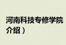 河南科技專修學院（關于河南科技專修學院的介紹）