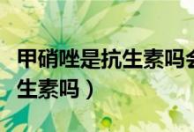 甲硝唑是抗生素嗎會引起霉菌嗎（甲硝唑是抗生素嗎）