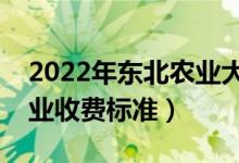 2022年?yáng)|北農(nóng)業(yè)大學(xué)學(xué)費(fèi)多少錢(qián)（一年各專業(yè)收費(fèi)標(biāo)準(zhǔn)）