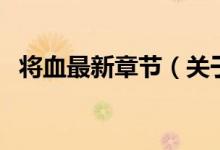 將血最新章節(jié)（關(guān)于將血最新章節(jié)的介紹）