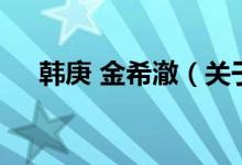 韓庚 金希澈（關(guān)于韓庚 金希澈的介紹）