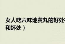 女人吃六味地黃丸的好處有什么（女人吃六味地黃丸的好處和壞處）
