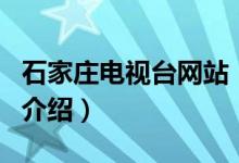石家莊電視臺網(wǎng)站（關(guān)于石家莊電視臺網(wǎng)站的介紹）