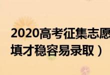 2020高考征集志愿（2022高考征集志愿怎么填才穩(wěn)容易錄?。?class=