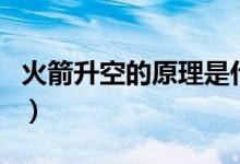火箭升空的原理是什么（火箭升空的原理介紹）