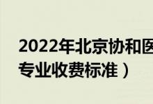 2022年北京協(xié)和醫(yī)學(xué)院學(xué)費(fèi)多少錢（一年各專業(yè)收費(fèi)標(biāo)準(zhǔn)）