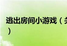 逃出房間小游戲（關(guān)于逃出房間小游戲的介紹）