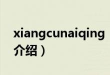 xiangcunaiqing（關于xiangcunaiqing的介紹）