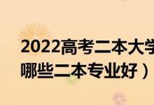2022高考二本大學(xué)有哪些值得報考的專業(yè)（哪些二本專業(yè)好）