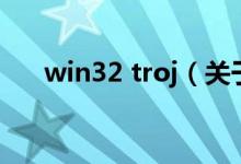 win32 troj（關(guān)于win32 troj的介紹）