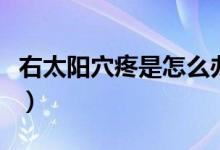 右太陽穴疼是怎么辦（右太陽穴疼是怎么回事）