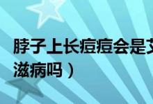 脖子上長(zhǎng)痘痘會(huì)是艾滋病嗎（頸部長(zhǎng)痘痘是艾滋病嗎）