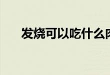 發(fā)燒可以吃什么肉（發(fā)燒可以吃什么）