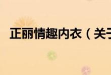 正麗情趣內(nèi)衣（關(guān)于正麗情趣內(nèi)衣的介紹）