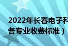 2022年長春電子科技學(xué)院學(xué)費多少錢（一年各專業(yè)收費標準）