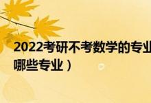 2022考研不考數(shù)學(xué)的專業(yè)（2022高考數(shù)學(xué)不好盡量不要報(bào)哪些專業(yè)）