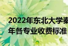 2022年東北大學秦皇島分校學費多少錢（一年各專業(yè)收費標準）