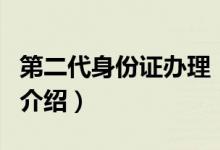 第二代身份證辦理（關于第二代身份證辦理的介紹）
