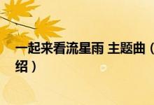 一起來看流星雨 主題曲（關(guān)于一起來看流星雨 主題曲的介紹）