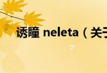 誘瞳 neleta（關(guān)于誘瞳 neleta的介紹）