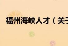 福州海峽人才（關(guān)于福州海峽人才的介紹）