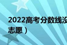 2022高考分數(shù)線沒達到能報志愿嗎（怎么報志愿）