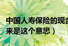 中國人壽保險的現(xiàn)金價值什么意思（才知道原來是這個意思）