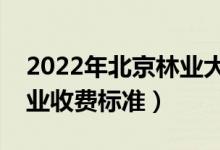 2022年北京林業(yè)大學(xué)學(xué)費(fèi)多少錢(qián)（一年各專(zhuān)業(yè)收費(fèi)標(biāo)準(zhǔn)）