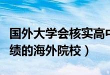 國外大學會核實高中成績么（承認中國高考成績的海外院校）