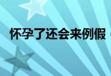 懷孕了還會來例假（懷孕了還會來例假嗎）