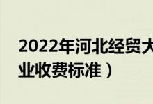 2022年河北經(jīng)貿(mào)大學(xué)學(xué)費(fèi)多少錢（一年各專業(yè)收費(fèi)標(biāo)準(zhǔn)）