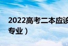 2022高考二本應(yīng)該選什么專業(yè)（適合的二本專業(yè)）