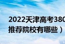 2022天津高考380-390分適合上什么?？疲ㄍ扑]院校有哪些）