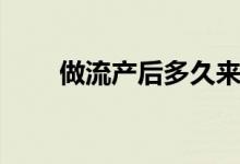 做流產(chǎn)后多久來例假（做流產(chǎn)疼嗎）
