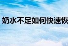 奶水不足如何快速恢復(fù)（奶水不足如何催奶）