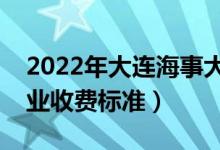 2022年大連海事大學(xué)學(xué)費(fèi)多少錢（一年各專業(yè)收費(fèi)標(biāo)準(zhǔn)）