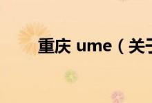重慶 ume（關(guān)于重慶 ume的介紹）