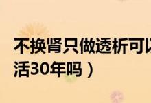 不換腎只做透析可以活幾年（腎病不透析能多活30年嗎）