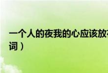 一個(gè)人的夜我的心應(yīng)該放在哪里什么歌（突然想起你完整歌詞）