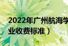 2022年廣州航海學(xué)院學(xué)費(fèi)多少錢（一年各專業(yè)收費(fèi)標(biāo)準(zhǔn)）