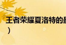 王者榮耀夏洛特的最強(qiáng)出裝（這四套都很強(qiáng)勢(shì)）