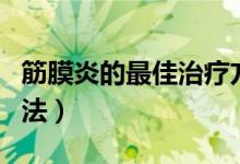 筋膜炎的最佳治療方案（筋膜炎的最佳治療方法）