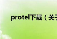 protel下載（關(guān)于protel下載的介紹）