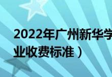 2022年廣州新華學(xué)院學(xué)費(fèi)多少錢（一年各專業(yè)收費(fèi)標(biāo)準(zhǔn)）