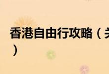 香港自由行攻略（關(guān)于香港自由行攻略的介紹）